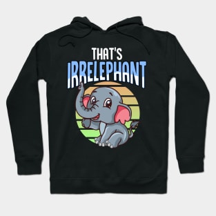 That's Irrelephant Cute & Funny Baby Elephant Pun Hoodie